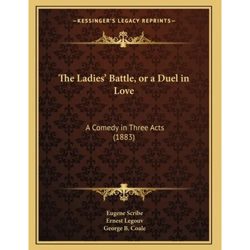 The Ladies' Battle, or a Duel in Love: A Comedy in Three Acts (1883) - Paperback
