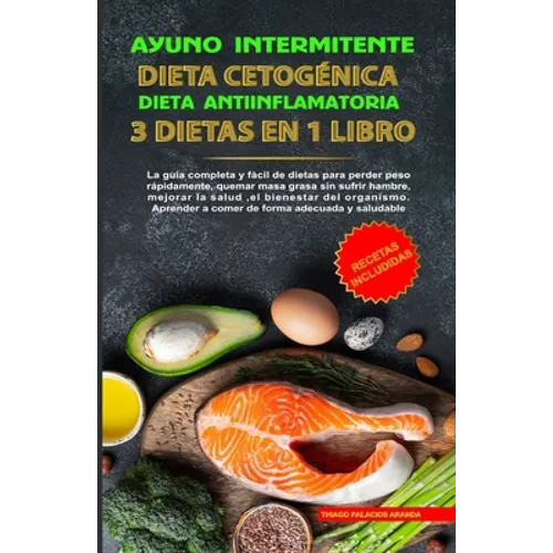 Ayuno Intermitente - Dieta Cetogénica - Dieta Antiinflamatoria: 3 Dietas En 1 Libro: Guía Completa de Dietas Para Perder Peso Rápidamente, Quemar Masa - Paperback