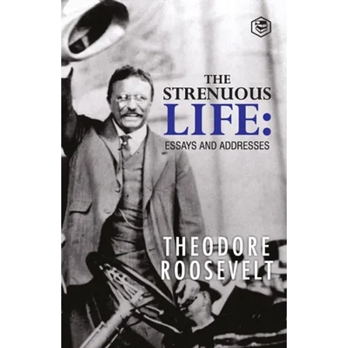 The Strenuous Life: Essays and Addresses - Paperback