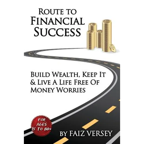 Route to Financial Success: Build Wealth, Keep It and Live a Life Free of Money Worries - Paperback