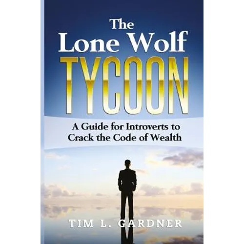 The Lone Wolf Tycoon: A Guide For Introverts to Crack the Code of Wealth - Paperback