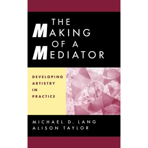 The Making of a Mediator: Developing Artistry in Practice - Hardcover