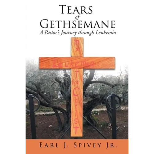 Tears of Gethsemane: A Pastor's Journey through Leukemia - Paperback