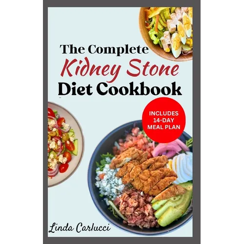 The Complete Kidney Stone Diet Cookbook: Quick Low Cholesterol Low Sodium Low Oxalate Recipes to Manage Inflammation, Kidney Stones & Avoid Dialysis - Paperback