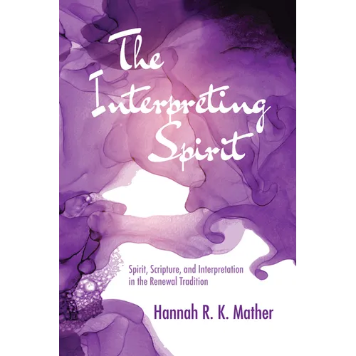The Interpreting Spirit: Spirit, Scripture, and Interpretation in the Renewal Tradition - Hardcover