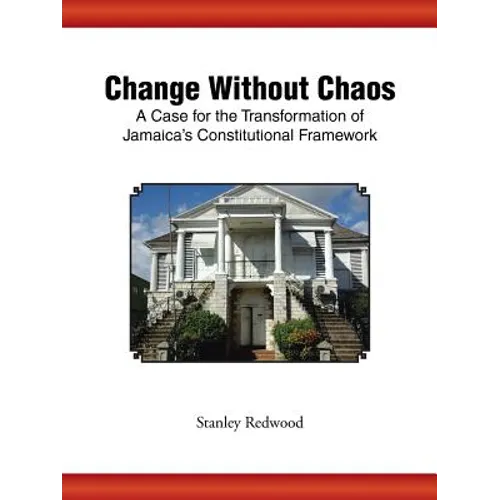 Change Without Chaos: A Case for the Transformation of Jamaica's Constitutional Framework - Paperback