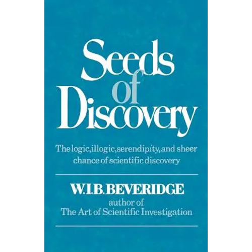 Seeds of Discovery: The Logic, Illogic, Serendipity, and Sheer Chance of Scientific Discovery - Paperback
