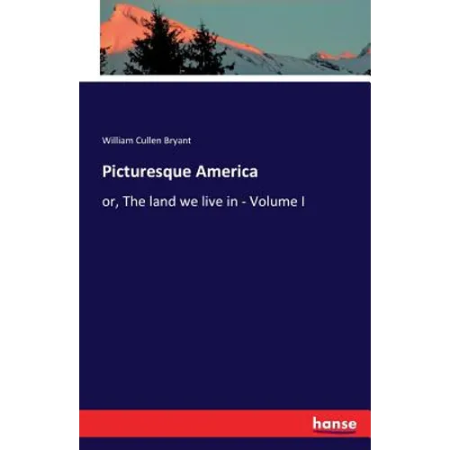 Picturesque America: or, The land we live in - Volume I - Paperback
