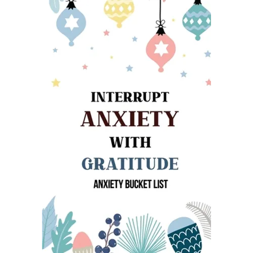 Interrupt Anxiety With Gratitude-Anxiety Bucket List: Bucket List for Anxiety and Mood Trackers With Anxiety Symptom Book, Starting and Ending Every D - Paperback