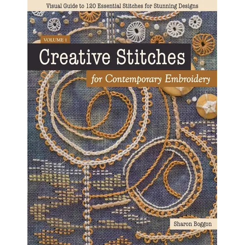 Creative Stitches for Contemporary Embroidery: Visual Guide to 120 Essential Stitches for Stunning Designs - Paperback
