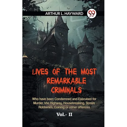 Lives Of The Most Remarkable Criminals Who Have Been Condemned And Executed For Murder, The Highway, Housebreaking, Street Robberies, Coining Or Other - Paperback