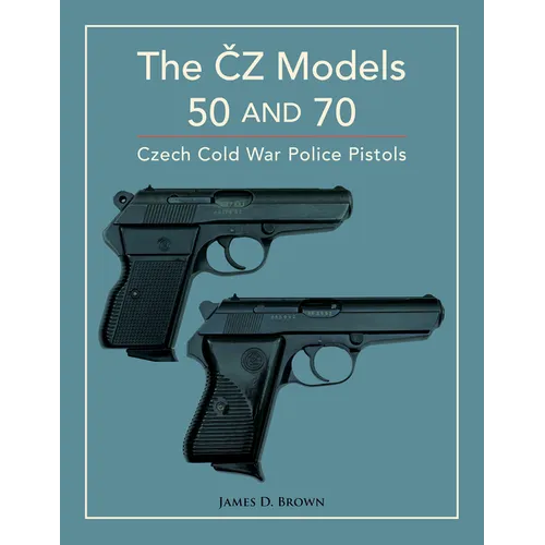 The Čz Models 50 and 70: Czech Cold War Police Pistols - Hardcover