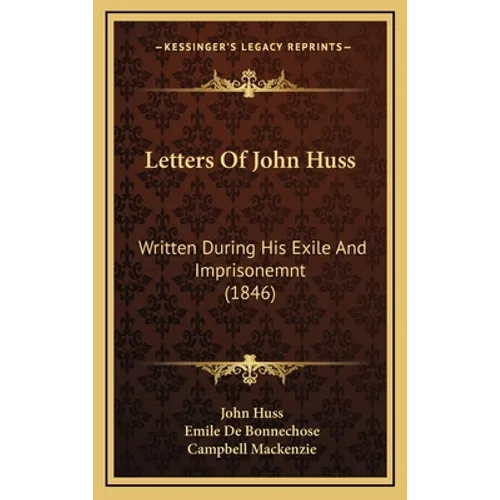 Letters Of John Huss: Written During His Exile And Imprisonemnt (1846) - Hardcover