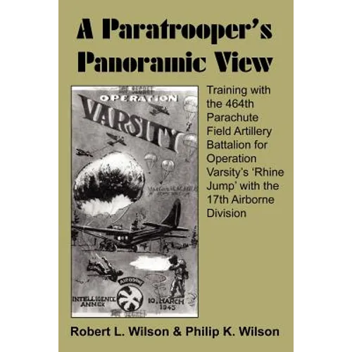 A Paratrooper's Panoramic View: Training with the 464th Parachute Field Artillery Battalion for Operation Varsity's 'Rhine Jump' with the 17th Airborn - Paperback