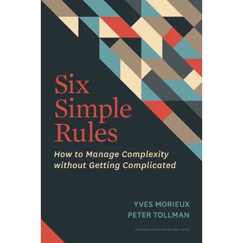 Six Simple Rules: How to Manage Complexity Without Getting Complicated - Hardcover