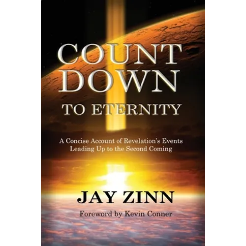 Countdown to Eternity: A Concise Account of Revelation's Events Leading Up to the Second Coming - Paperback
