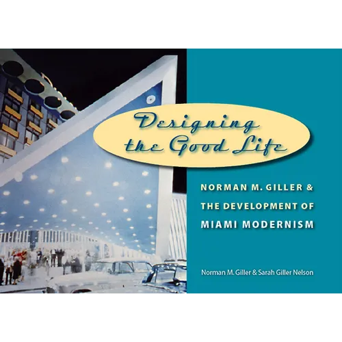 Designing the Good Life: Norman M. Giller and the Development of Miami Modernism - Hardcover