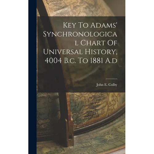 Key To Adams' Synchronological Chart Of Universal History, 4004 B.c. To 1881 A.d - Hardcover