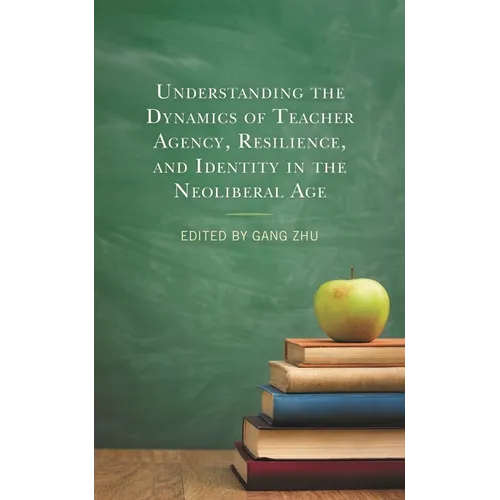 Understanding the Dynamics of Teacher Agency, Resilience, and Identity in the Neoliberal Age - Hardcover