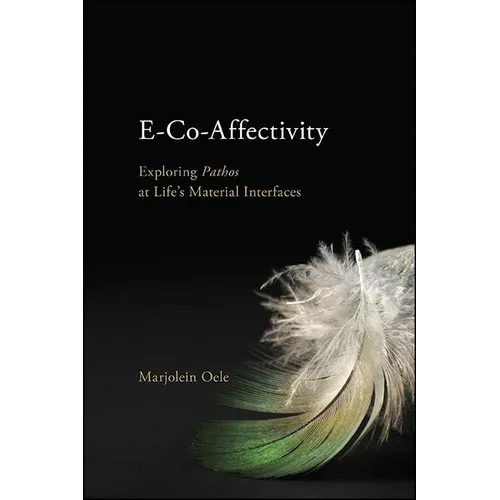 E-Co-Affectivity: Exploring Pathos at Life's Material Interfaces - Paperback