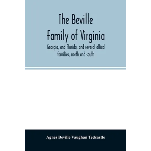 The Beville family of Virginia, Georgia, and Florida, and several allied families, north and south - Paperback