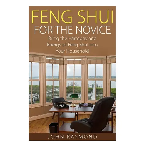 Feng Shui: Feng Shui for The Novice: Bring the Harmony and Energy of Feng Shui Into Your Household! (Feng Shui, Feng Shui Your Life, Feng Shui Bedroom - Paperback