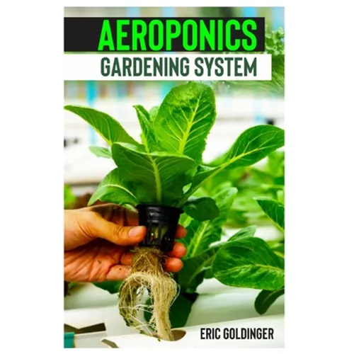 Aeroponics Gardening System: Easy Guide to Building Your Own Aeroponic Systems - Paperback