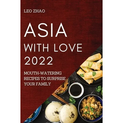 Asia with Love 2022: Mouth-Watering Recipes to Surprise Your Family - Paperback