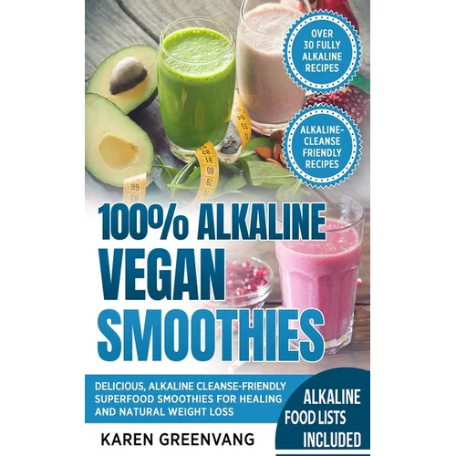 100% Alkaline Vegan Smoothies: Delicious, Alkaline Cleanse-Friendly Superfood Smoothies for Healing and Natural Weight Loss - Paperback