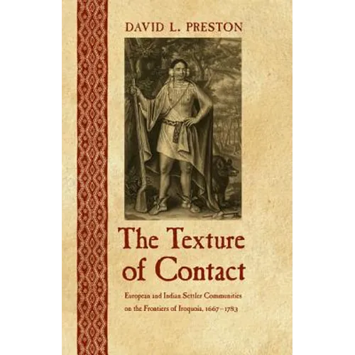 The Texture of Contact: European and Indian Settler Communities on the Frontiers of Iroquoia, 1667-1783 - Paperback