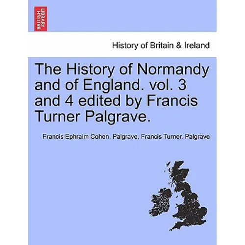 The History of Normandy and of England. vol. 3 and 4 edited by Francis Turner Palgrave. - Paperback