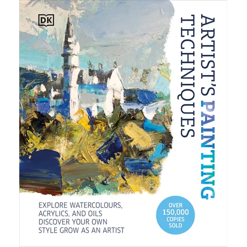 Artist's Painting Techniques: Explore Watercolors, Acrylics, and Oils. Discover Your Own Style. Grow as an Artist - Hardcover