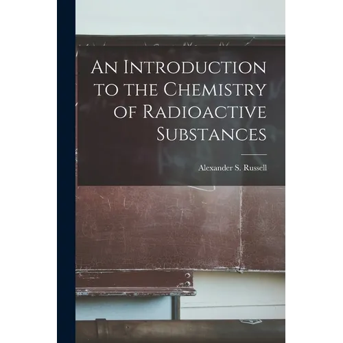 An Introduction to the Chemistry of Radioactive Substances - Paperback