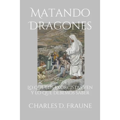 Slaying Dragons/Matando Dragones: What Exorcists See & What We Should Know/Lo que los exorcistas ven y lo que debemos saber - Paperback