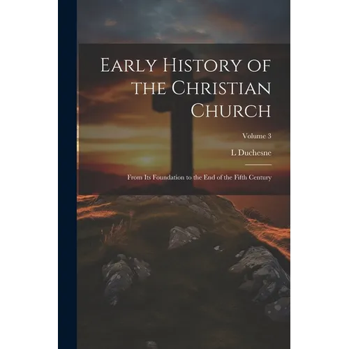 Early History of the Christian Church: From its Foundation to the end of the Fifth Century; Volume 3 - Paperback