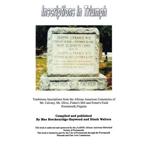 Inscriptions in Triumph: Tombstone Inscriptions from the African American Cemeteries of Mt. Calvary, Mt. Olive, Fisher's Hill and Potter's Field Ports - Paperback