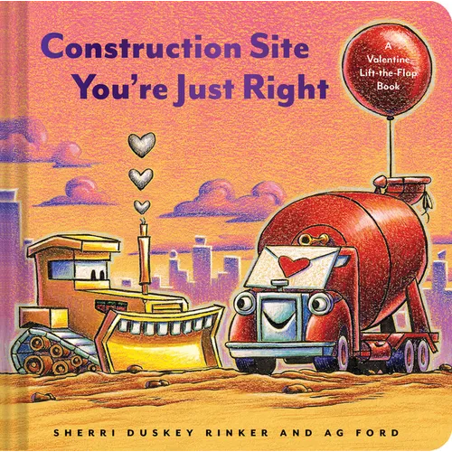 Construction Site: You're Just Right: A Valentine Lift-The-Flap Book - Board Book
