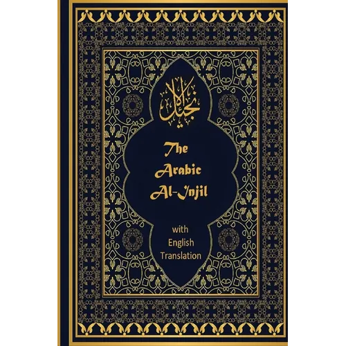 The Arabic Al-Injil and English Translation: An Arabic-English Diglot of the New Testament with notes for Muslim Readers - Paperback
