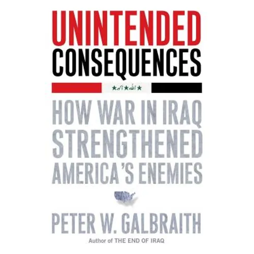 Unintended Consequences: How War in Iraq Strengthened America's Enemies - Paperback