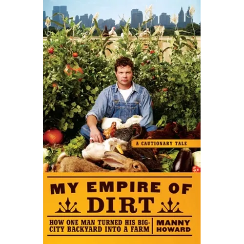 My Empire of Dirt: How One Man Turned His Big-City Backyard Into a Farm - Paperback