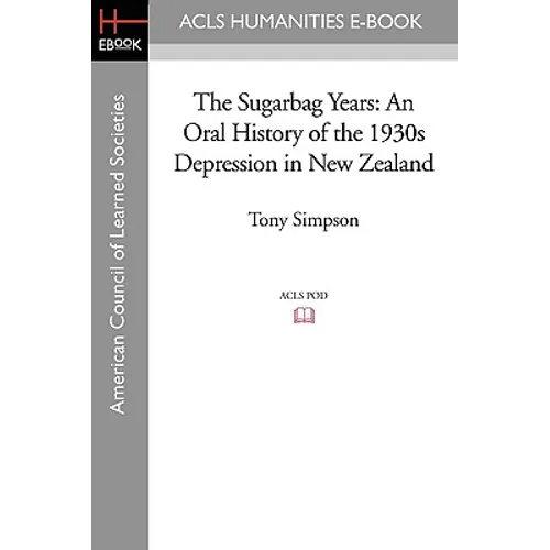 The Sugarbag Years: An Oral History of the 1930s Depression in New Zealand - Paperback