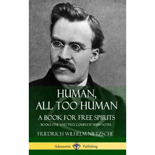 Human, All Too Human, A Book for Free Spirits: Books One and Two, Complete with Notes (Hardcover) - Hardcover