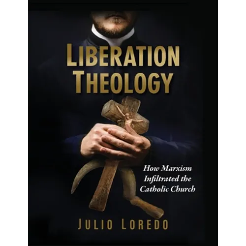 Liberation Theology: How Marxism Infiltrated the Catholic Church - Paperback