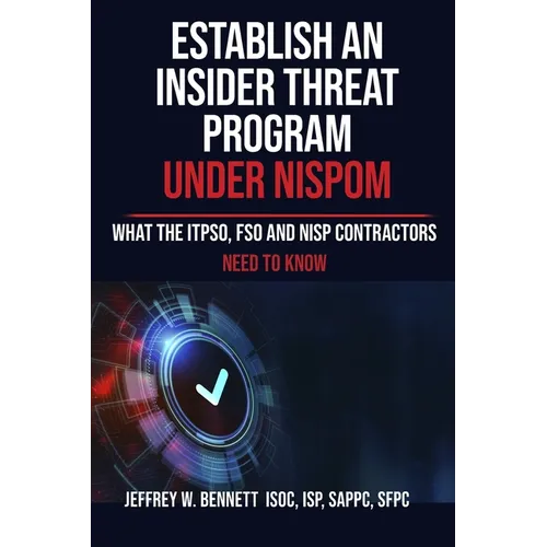 Establish an Insider Threat Program under NISPOM: What the ITPSO, FSO and NISP Contractors Need to Know - Paperback