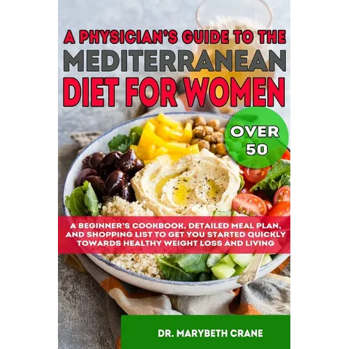 A Physician's Guide to the Mediterranean Diet for Women Over 50 Black & White Edition: A Beginner's Cookbook, Detailed Meal Plan, and Shopping List to - Paperback