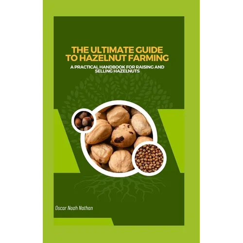 The Ultimate Guide to Hazelnut Farming: A Practical Handbook for Raising and Selling Hazelnuts - Paperback