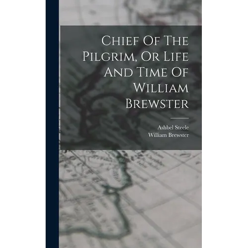 Chief Of The Pilgrim, Or Life And Time Of William Brewster - Hardcover