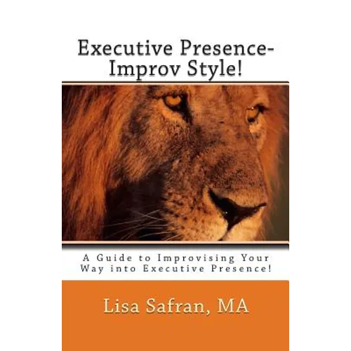 Executive Presence- Improv Style!: A Guide to Improvising Your Way into Executive Presence! - Paperback