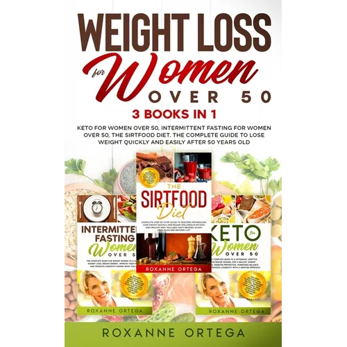 Weight Loss for Women Over 50: 3 Books in 1: Keto for Women Over 50, Intermittent Fasting for Women Over 50, The Sirtfood Diet. The Complete Guide to - Paperback
