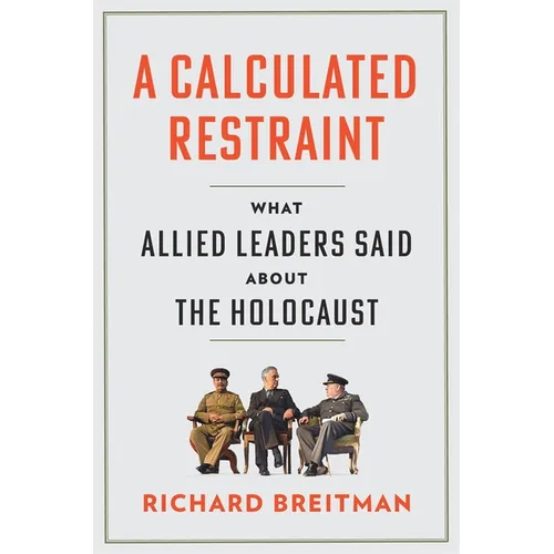 A Calculated Restraint: What Allied Leaders Said about the Holocaust - Hardcover